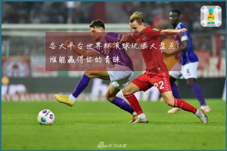 各大平台世界杯滚球玩法大盘点，谁能赢得你的青睐
