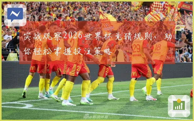 实战观察2026世界杯竞猜规则，助你轻松掌握投注策略