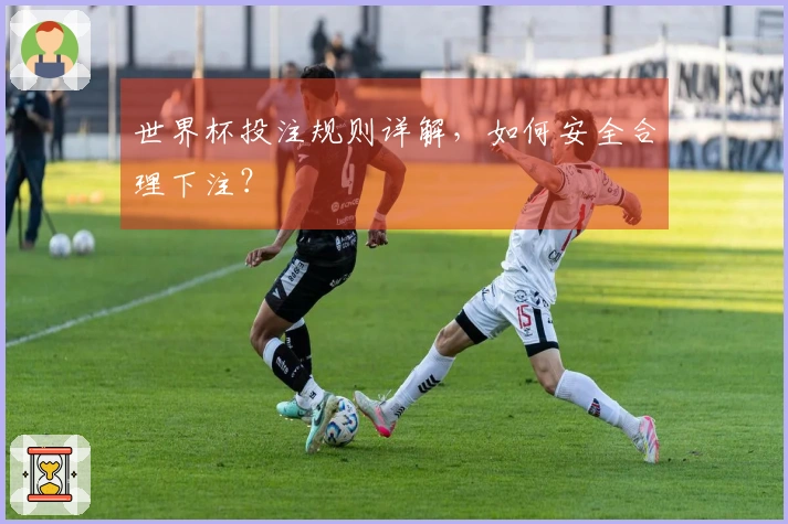 世界杯投注规则详解，如何安全合理下注？